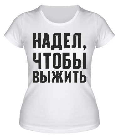 Женская футболка Надел, чтобы выжить