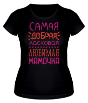 Женская футболка Самая добрая, ласковая, любимая мамочка  фото